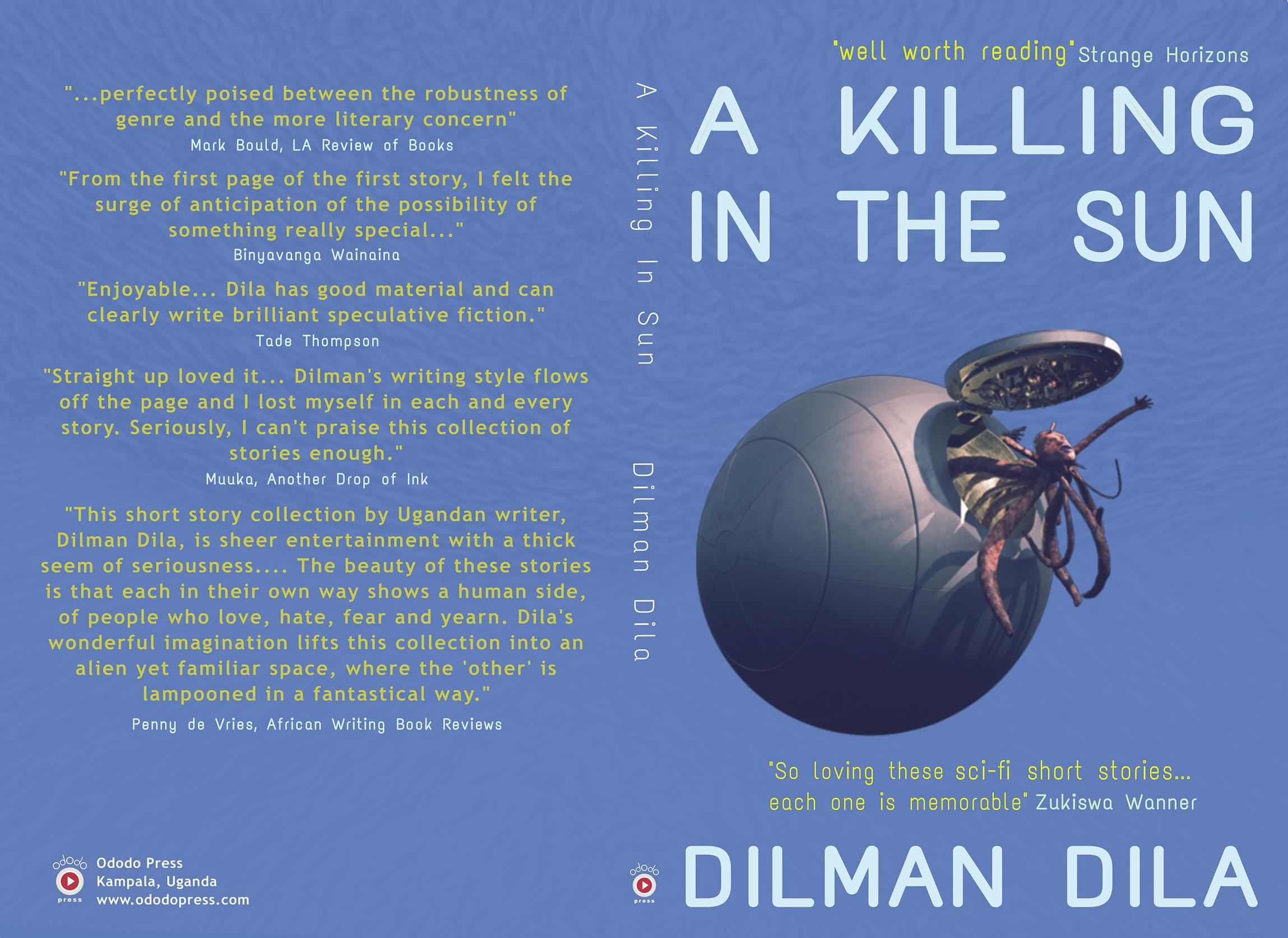 The cover of a scifi book, A Killing in the Sun, with a blue background, and the main image is a fish-octopus-like creature with a human face emerging from the hatch of what looks like a spherical vehicle. The title is A Killing in the Sun, and the author is Dilman Dila, and on the back cover are blurbs and praises for the book.