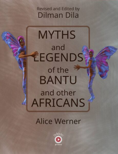 The front cover of a book, Myths and Legends of the Bantu and Other Africans, Revised and Edited by Dilman Dila, written by Alice Werner. It has earth brown tones, and the main image on the front cover has two creatures that are colorful like moths, with blueish tones, and they are half-people, with only one arm, one leg, and one eye.