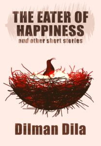an ebook cover with a light pink theme, the main image is of a next with fire inside it, and a bird sitting in the nest, it's beak open in a scream. The text reads The Eater of Happiness and other short stories. Dilman Dila