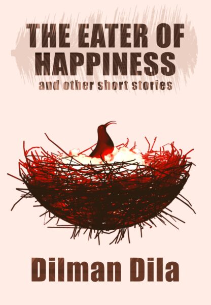an ebook cover with a light pink theme, the main image is of a next with fire inside it, and a bird sitting in the nest, it's beak open in a scream. The text reads The Eater of Happiness and other short stories. Dilman Dila